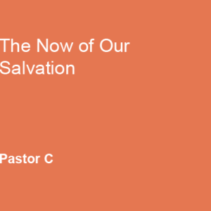 The Now of our Salvation