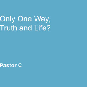 Only One Way, Truth, and Life
