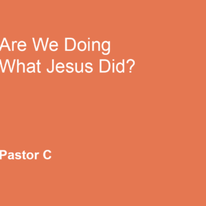 Are We Doing What Jesus Did?