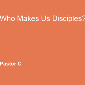 Who Makes Us Disciples?