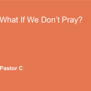 What If We Don’t Pray