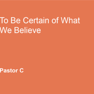 To Be Certain Of What We Believe